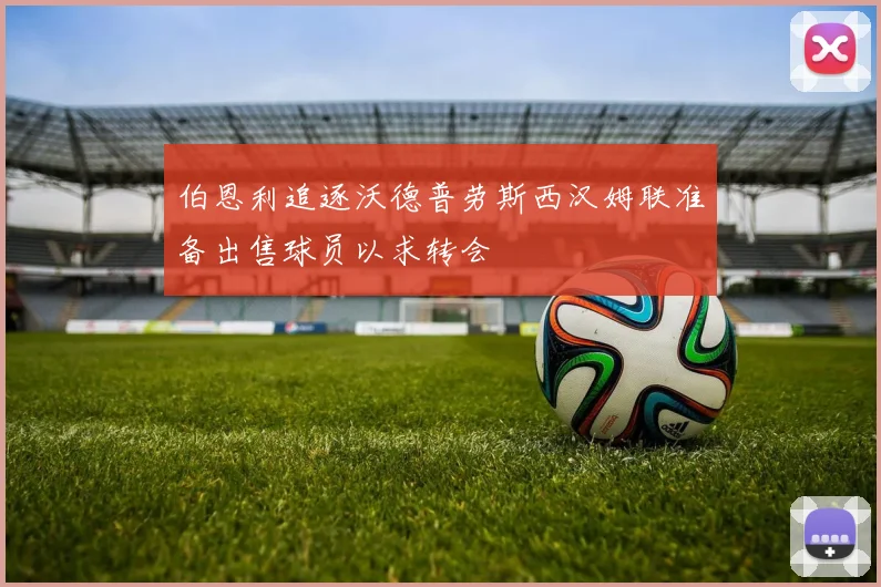 伯恩利追逐沃德普劳斯西汉姆联准备出售球员以求转会